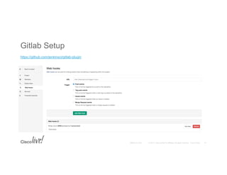 © 2015 Cisco and/or its affiliates. All rights reserved. Cisco PublicBRKCLD-1003
Gitlab Setup
41
https://github.com/jenkinsci/gitlab-plugin
 