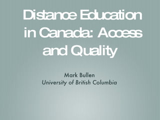 Distance Education in Canada: Access and Quality  ,[object Object],[object Object]