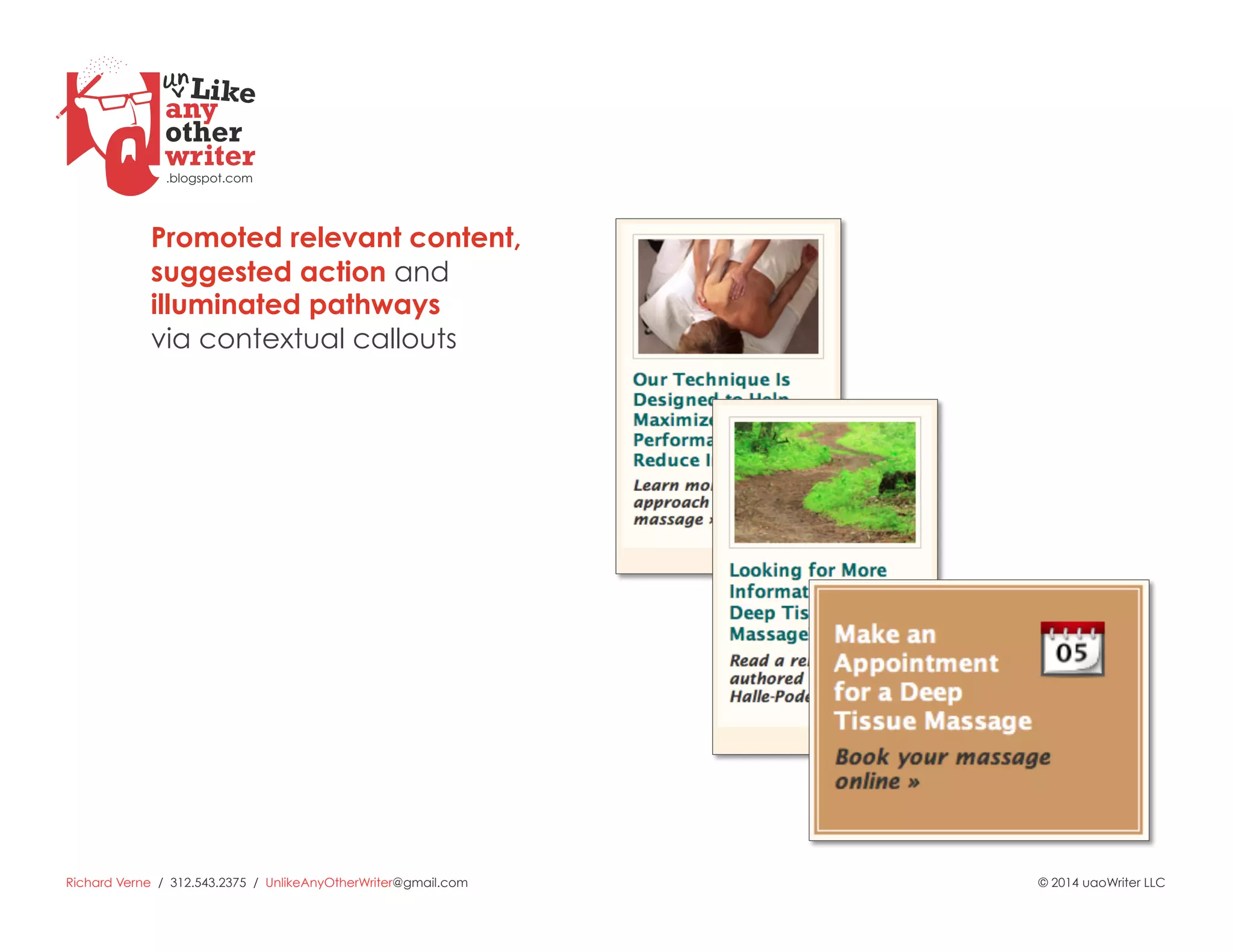 Richard Verne / 312.543.2375 / UnlikeAnyOtherWriter@gmail.com © 2014 uaoWriter LLC
Promoted relevant content,
suggested action and
illuminated pathways
via contextual callouts
 