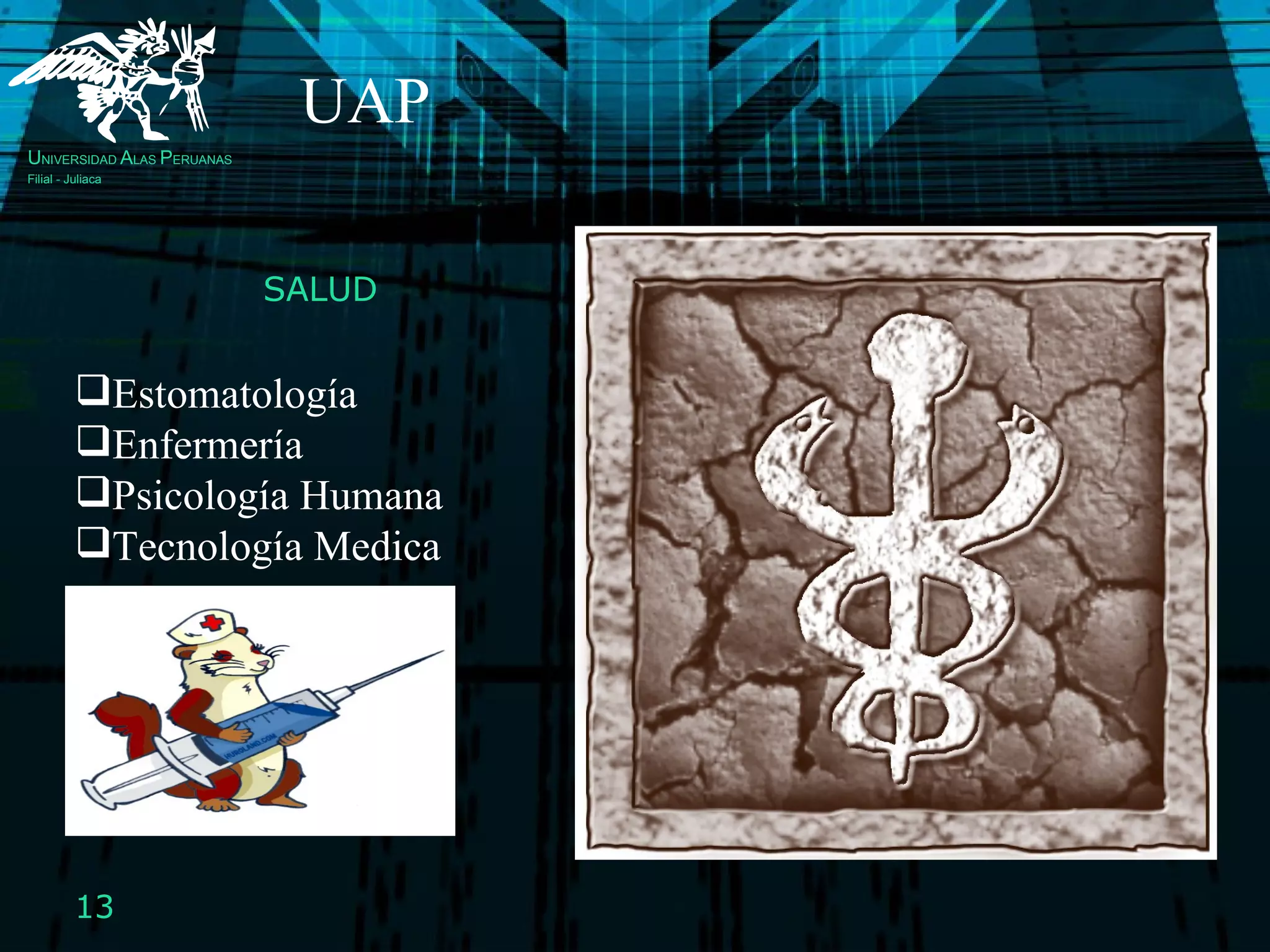 SALUD Estomatología Enfermería Psicología Humana Tecnología Medica UAP U NIVERSIDAD  A LAS  P ERUANAS Filial - Juliaca 