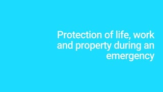 Protection of life, work
and property during an
emergency
 