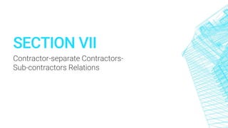 SECTION VII
Contractor-separate Contractors-
Sub-contractors Relations
 