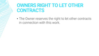 OWNERS RIGHT TO LET OTHER
CONTRACTS
▪ The Owner reserves the right to let other contracts
in connection with this work.
 