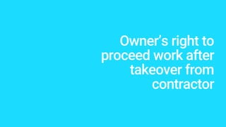 Owner’s right to
proceed work after
takeover from
contractor
 