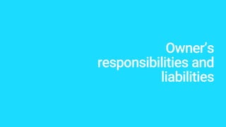 Owner’s
responsibilities and
liabilities
 
