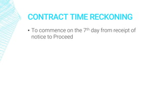 CONTRACT TIME RECKONING
▪ To commence on the 7th day from receipt of
notice to Proceed
 