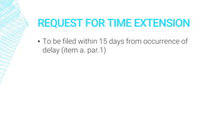 REQUEST FOR TIME EXTENSION
▪ To be filed within 15 days from occurrence of
delay (item a. par.1)
 