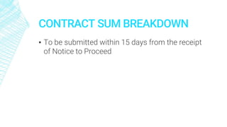 CONTRACT SUM BREAKDOWN
▪ To be submitted within 15 days from the receipt
of Notice to Proceed
 