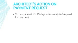 ARCHITECT’S ACTION ON
PAYMENT REQUEST
▪ To be made within 15 days after receipt of request
for payment.
 
