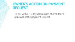 OWNER’S ACTION ON PAYMENT
REQUEST
▪ To act within 15 days from date of Architect’s
approval of the payment request.
 