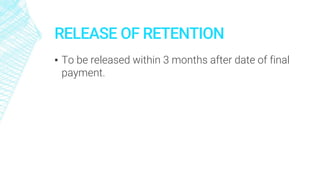 RELEASE OF RETENTION
▪ To be released within 3 months after date of final
payment.
 