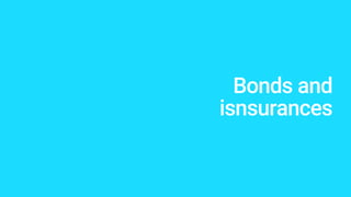 Bonds and
isnsurances
 