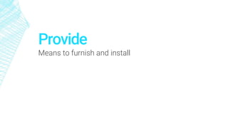 Provide
Means to furnish and install
 