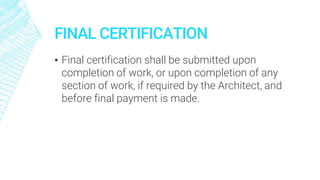 FINAL CERTIFICATION
▪ Final certification shall be submitted upon
completion of work, or upon completion of any
section of work, if required by the Architect, and
before final payment is made.
 