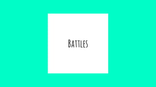 Battles
 