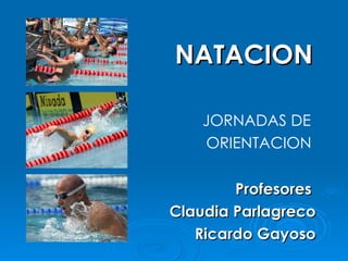 NATACION Profesores  Claudia Parlagreco Ricardo Gayoso JORNADAS DE  ORIENTACION 
