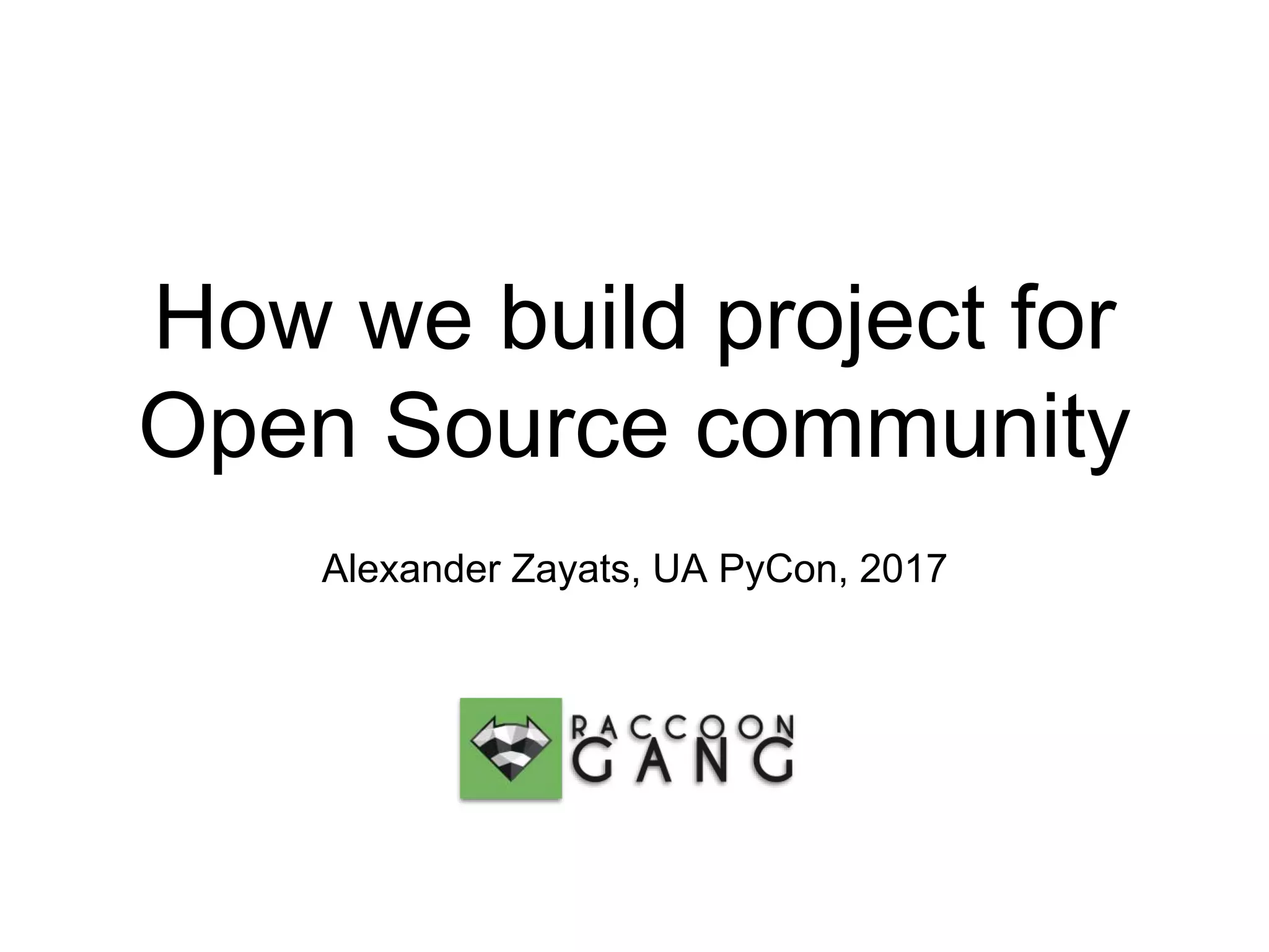 Alexander Zayats, UA PyCon, 2017 How we build project for Open Source community 