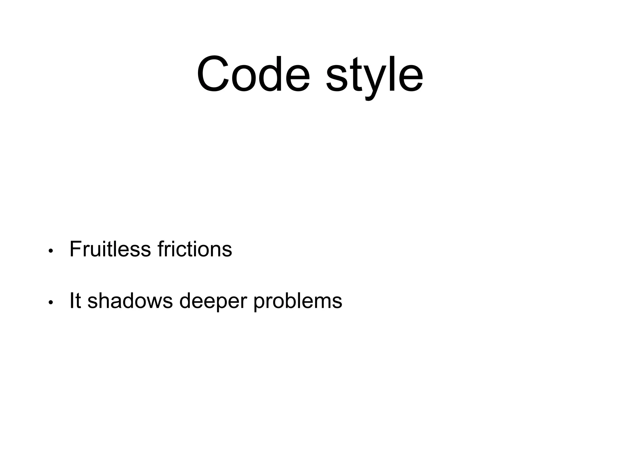 Code style • Fruitless frictions • It shadows deeper problems 