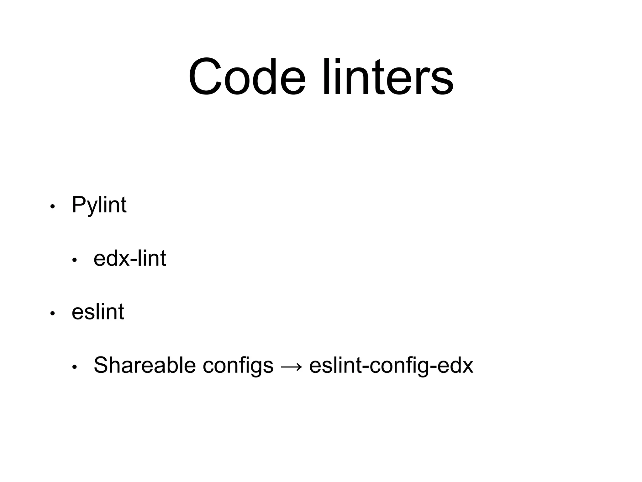 Code linters • Pylint • edx-lint • eslint • Shareable configs → eslint-config-edx 