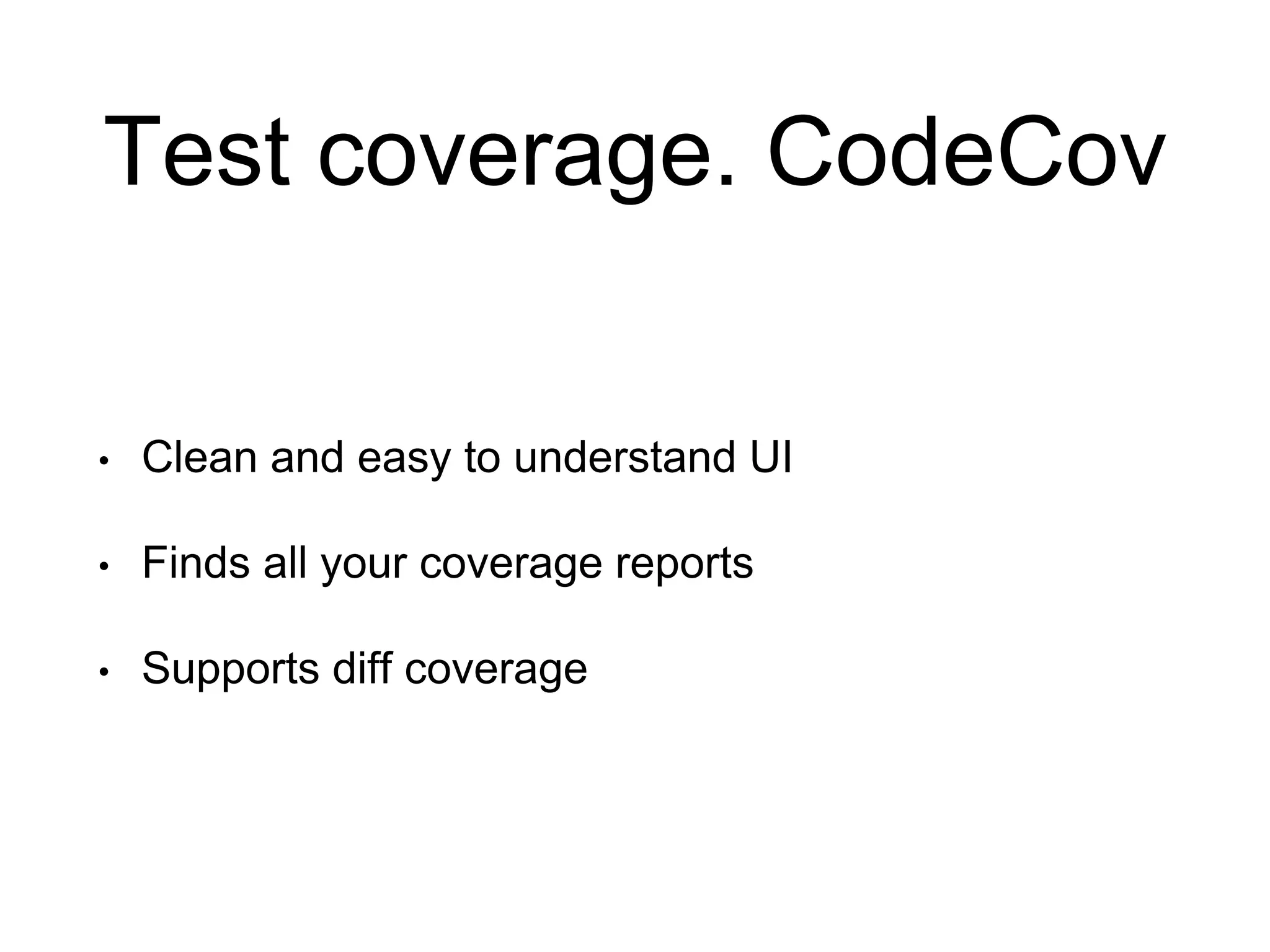 Test coverage. CodeCov • Clean and easy to understand UI • Finds all your coverage reports • Supports diff coverage 