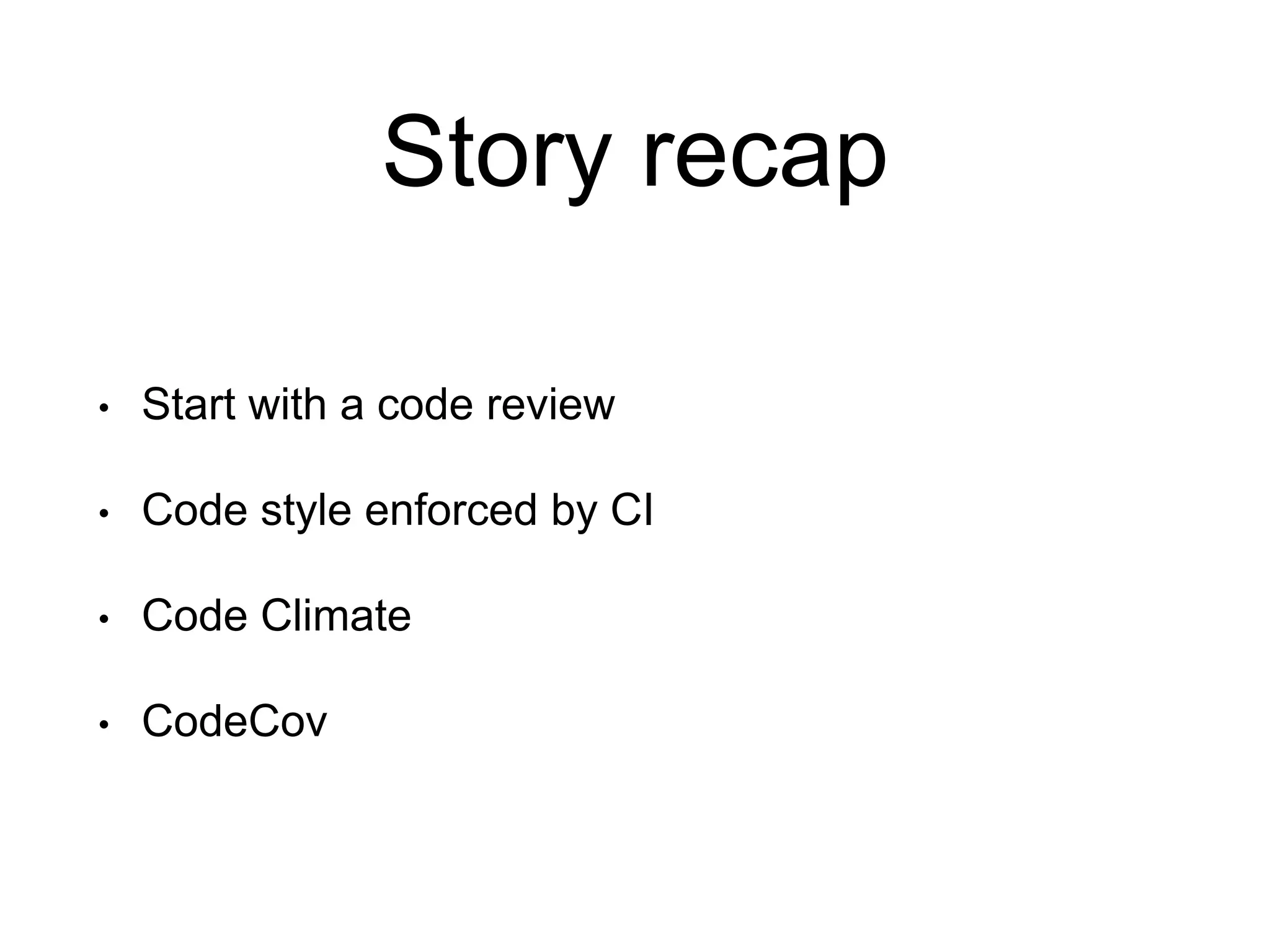 Story recap • Start with a code review • Code style enforced by CI • Code Climate • CodeCov 