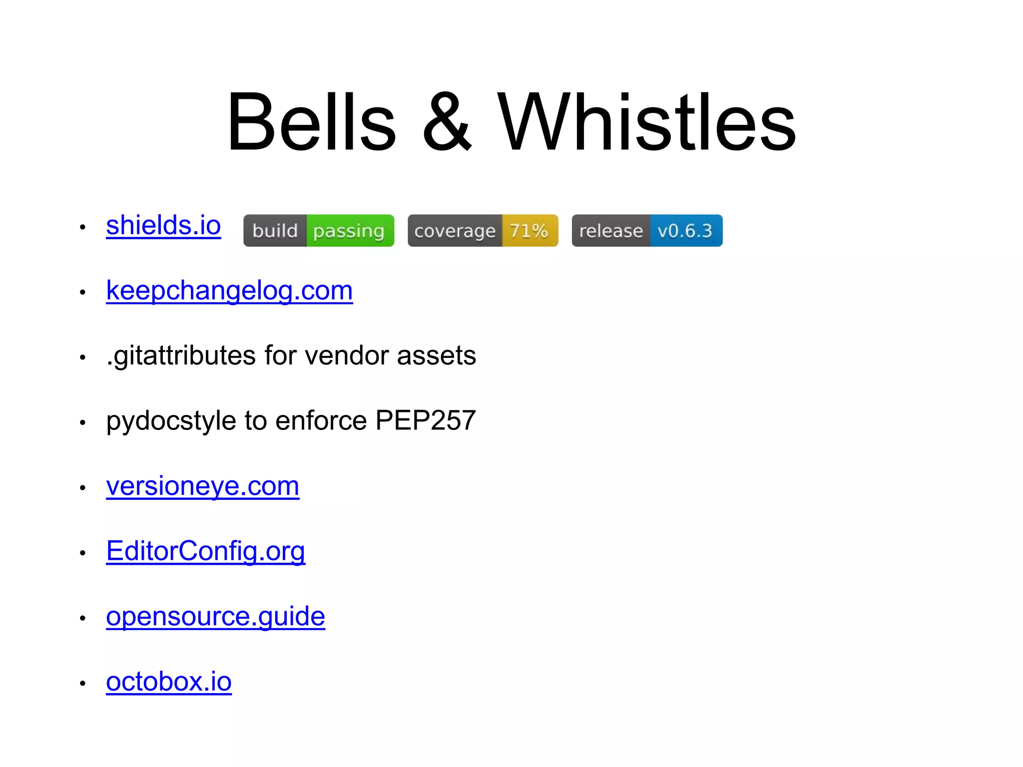 Bells & Whistles • shields.io • keepchangelog.com • .gitattributes for vendor assets • pydocstyle to enforce PEP257 • versioneye.com • EditorConfig.org • opensource.guide • octobox.io 
