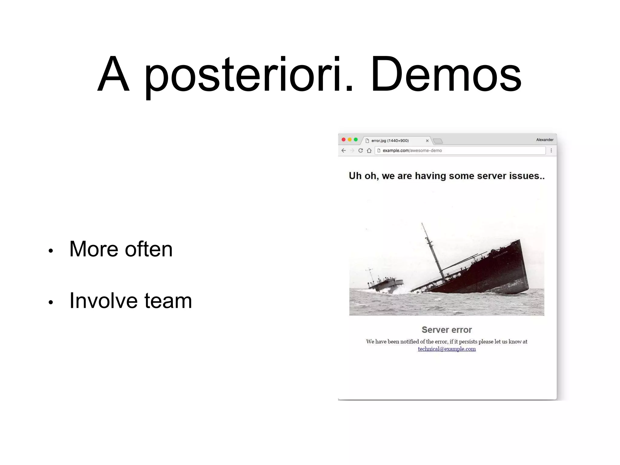 A posteriori. Demos • More often • Involve team 