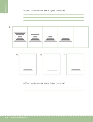 114 | Desafíos matemáticos
BloqueIV
¿Cómo supieron cuál era la figura correcta?



¿Cómo supieron cuál era la figura correcta?



c)b)a)
2.
ETC-DESAFIOS-ALUM-3-P-105-140.indd 114 02/05/14 10:47
 
