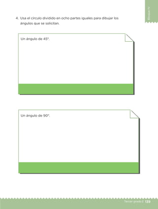 139Tercer grado |
BloqueIV
4.	 Usa el círculo dividido en ocho partes iguales para dibujar los
ángulos que se solicitan.
Un ángulo de 90°.
Un ángulo de 45°.
ETC-DESAFIOS-ALUM-3-P-105-140.indd 139 02/05/14 10:47
 