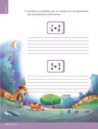 BloqueV
152 | Desafíos
BloqueV
4.	Escriban un problema que se resuelva con las operaciones
que se presentan a continuación.
	 
	 
	 
	 
	 
	 
	 
	 
	 
	 
	 
	 
7     3    
8     8

5     3    
4     4

ETC-DESAFIOS-ALUM-3-P-141-162.indd 152 02/05/14 10:49
 