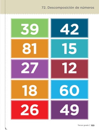 169Tercer grado |
72. Descomposición de números
39
81
27
18
26
42
15
12
60
49
ETC-DESAFIOS-ALUM-3-P-163-224.indd 169 02/05/14 10:50
 