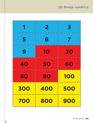 185Tercer grado |
20. Baraja numérica
1 2 3
5 6 7
9 10 20
40 50 60
80 90 100
300 400 500
700 800 900
ETC-DESAFIOS-ALUM-3-P-163-224.indd 185 02/05/14 10:50
 