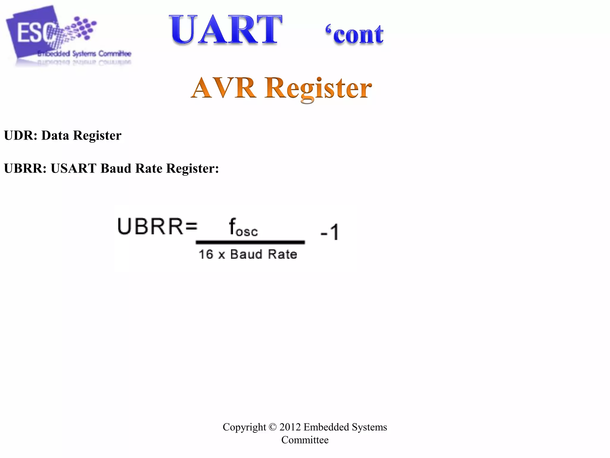 UDR: Data Register
UBRR: USART Baud Rate Register:

Copyright © 2012 Embedded Systems
Committee

 