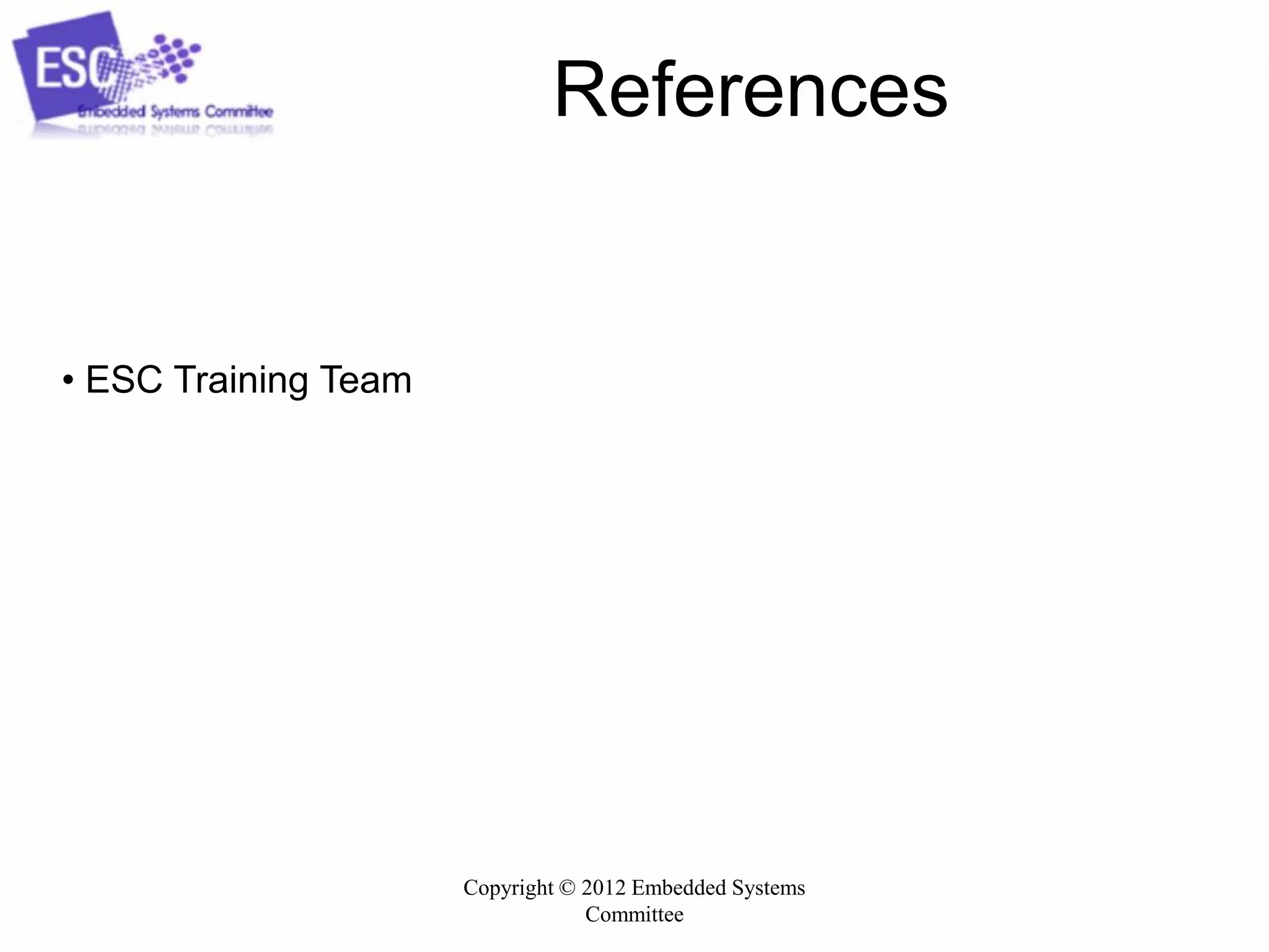 References

• ESC Training Team

Copyright © 2012 Embedded Systems
Committee

 