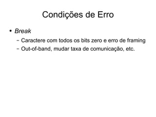 Condições de Erro Break Caractere com todos os bits zero e erro de framing Out-of-band, mudar taxa de comunicação, etc. 