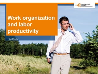 Work organization
and labor
productivity
Jac Christis
 