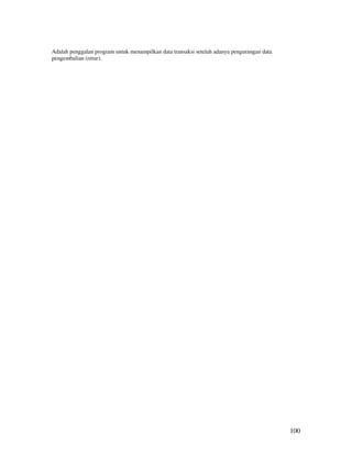 Adalah penggalan program untuk menampilkan data transaksi setelah adanya pengurangan data
pengembalian (retur).




                                                                                            100
 