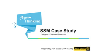 SSM Case Study
Prepared by: Hari Suciadi [1806153290]
DeBeers’s Diamond Dilemma
 