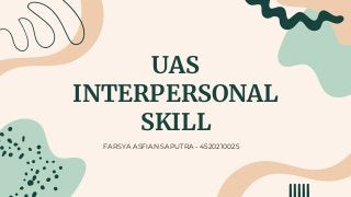 UAS
INTERPERSONAL
SKILL
FARSYA ASFIAN SAPUTRA - 4520210025
 