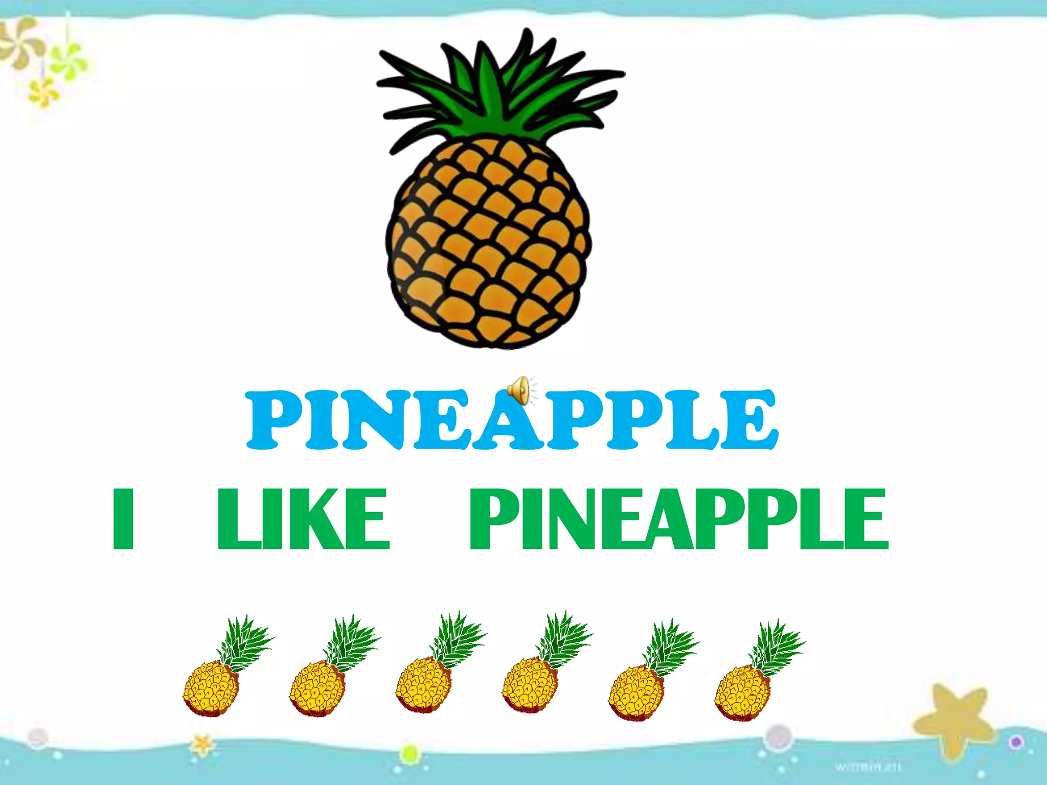 I LIKE PINEAPPLE
PINEAPPLE