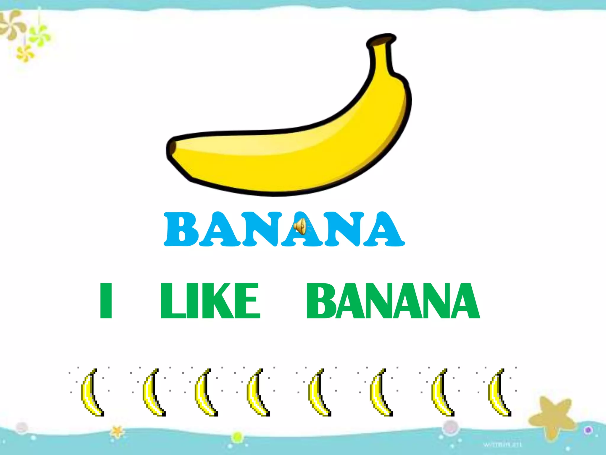 I LIKE BANANA
BANANA
