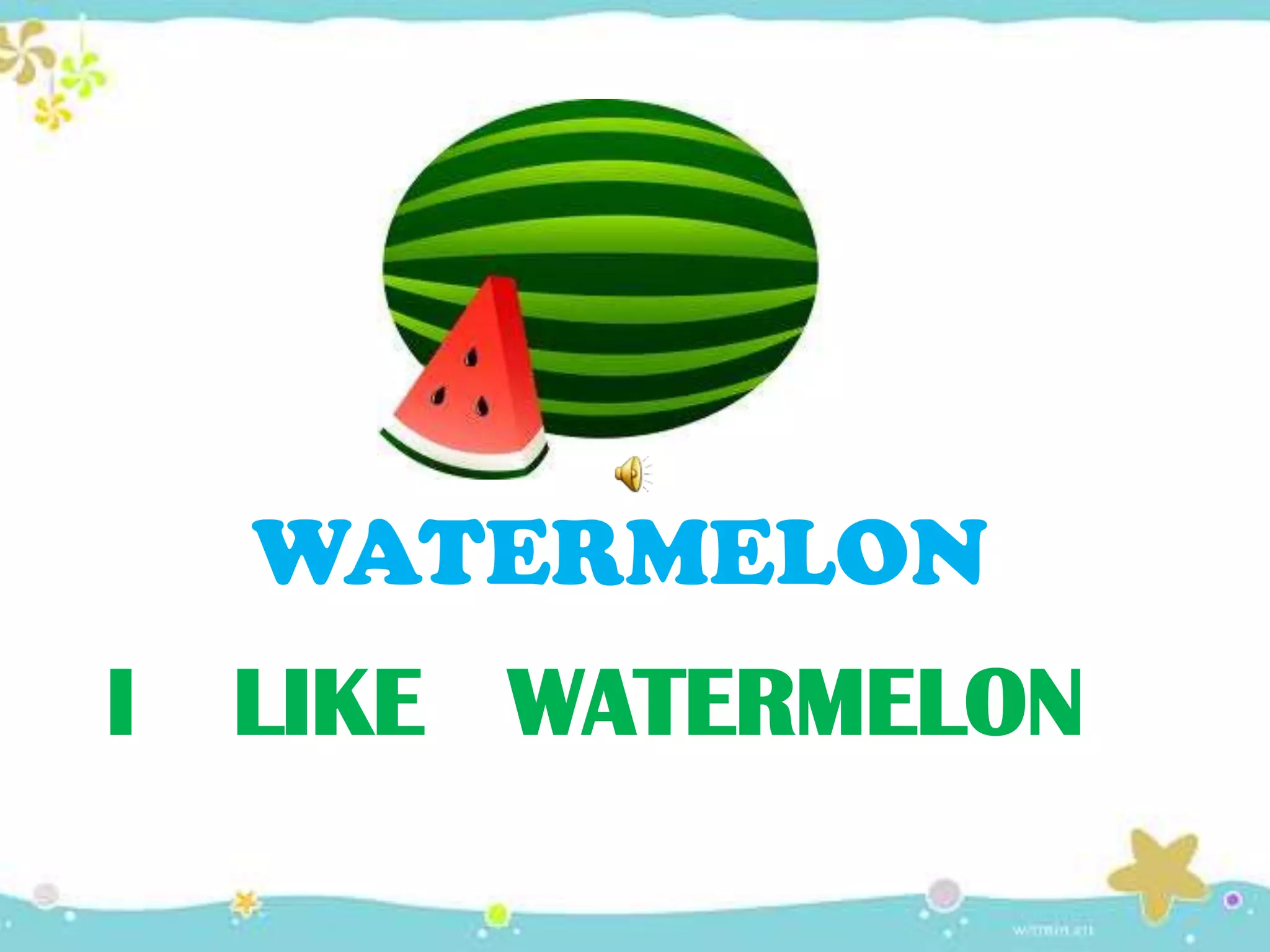 I LIKE WATERMELON
WATERMELON