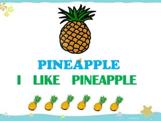I LIKE PINEAPPLE
PINEAPPLE