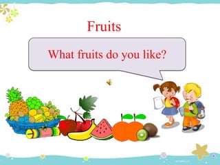 What fruits do you like?
Fruits