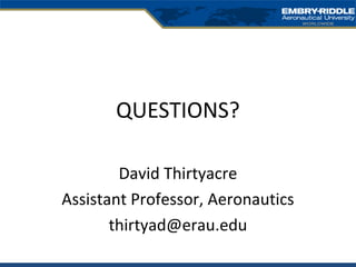 QUESTIONS?
David Thirtyacre
Assistant Professor, Aeronautics
thirtyad@erau.edu
 