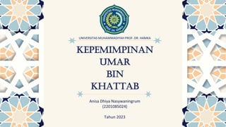 Anisa Dhiya Nasywaningrum
(2201085024)
Tahun 2023
KEPEMIMPINAN
UmaR
Bin
Khattab
UNIVERSITAS MUHAMMADIYAH PROF. DR. HAMKA
 