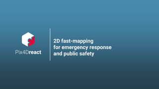 2D fast-mapping
for emergency response
and public safety
 