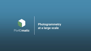 Photogrammetry
at a large scale
 