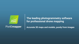 The leading photogrammetry software
for professional drone mapping
Accurate 3D maps and models, purely from imagesPix4Dmapper
 