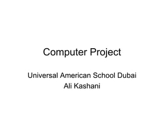 Computer Project Universal American School Dubai Ali Kashani 